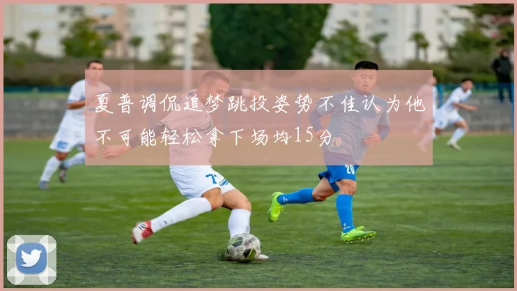 夏普调侃追梦跳投姿势不佳认为他不可能轻松拿下场均15分